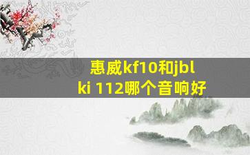 惠威kf10和jbl ki 112哪个音响好